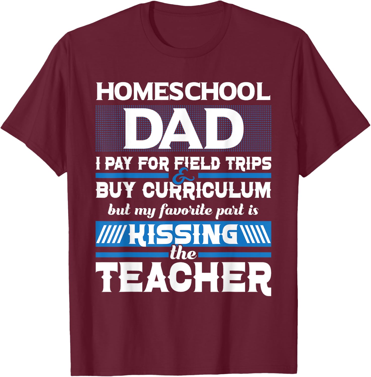 Homeschool Dad Kissing The Teacher - Homeschooling T-Shirt - T-Shirt | Maroon