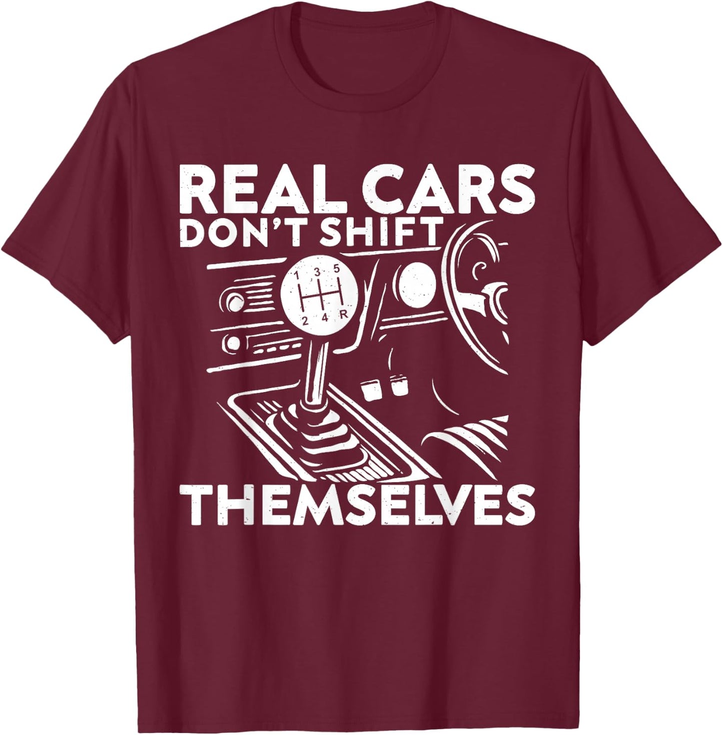 Real Cars Don't Shift Themselves Car Enthusiast Mechanic T-Shirt - T-Shirt | Maroon