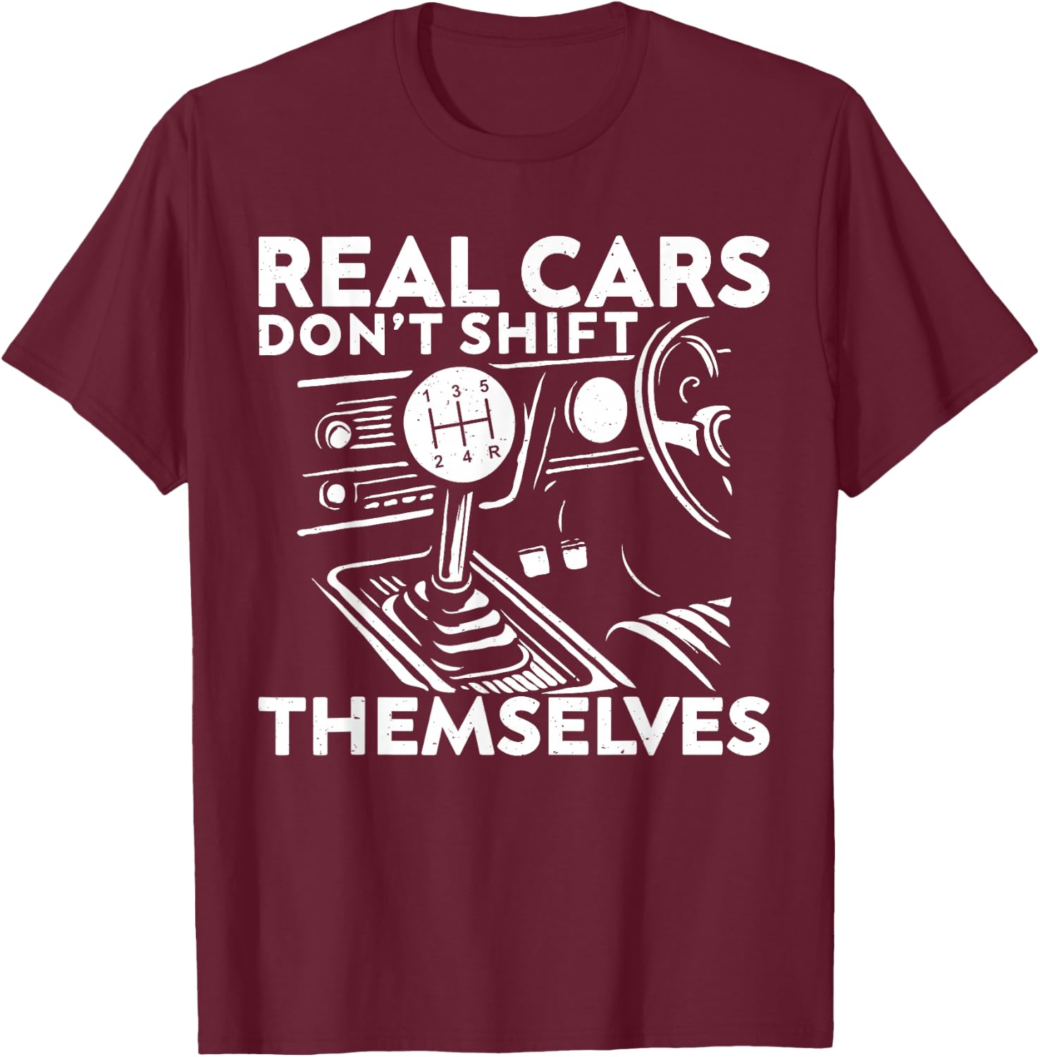 Real Cars Don't Shift Themselves Car Enthusiast Mechanic T-Shirt - T-Shirt | Maroon