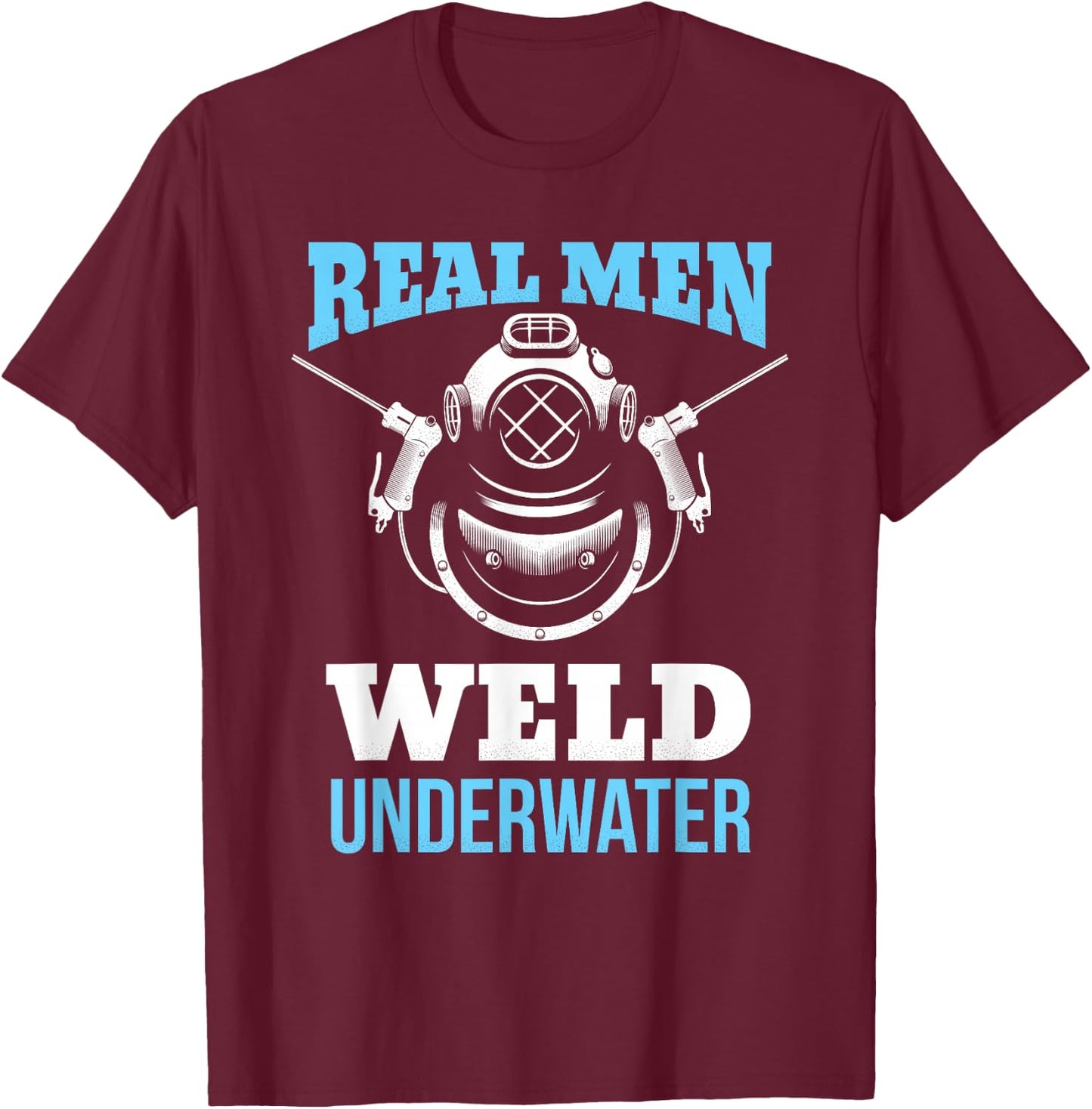Distressed Underwater Welding Shirt Real Men Weld Underwater T-Shirt - T-Shirt | Maroon