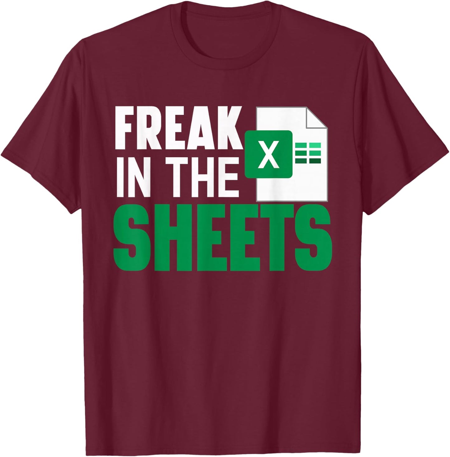 Freak In The Excel Sheets Funny Accountant Spreadsheet T-Shirt - T-Shirt | Maroon