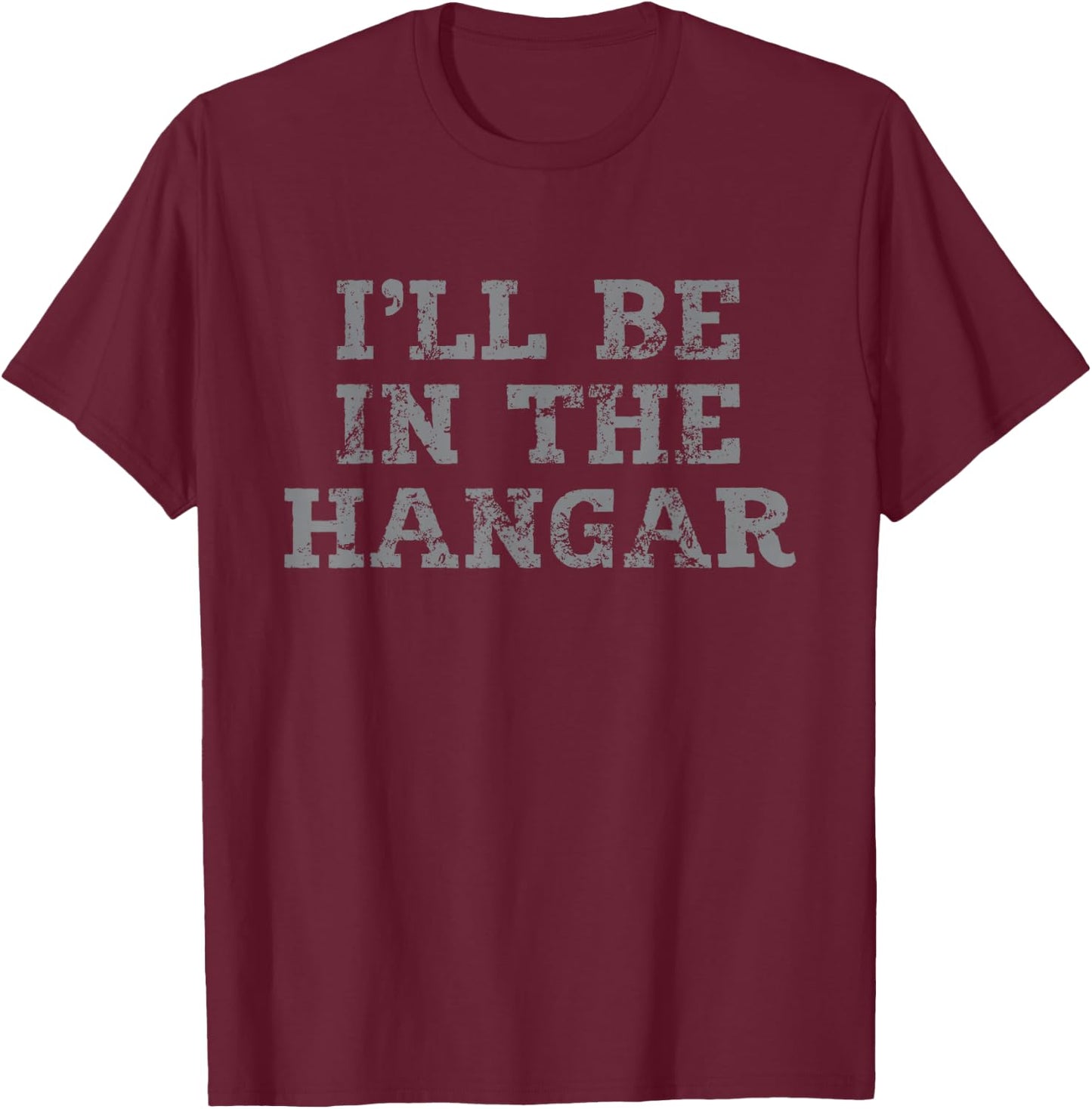 I'll Be In The Hangar Text Design for Aviation Enthusiasts T-Shirt - T-Shirt | Maroon