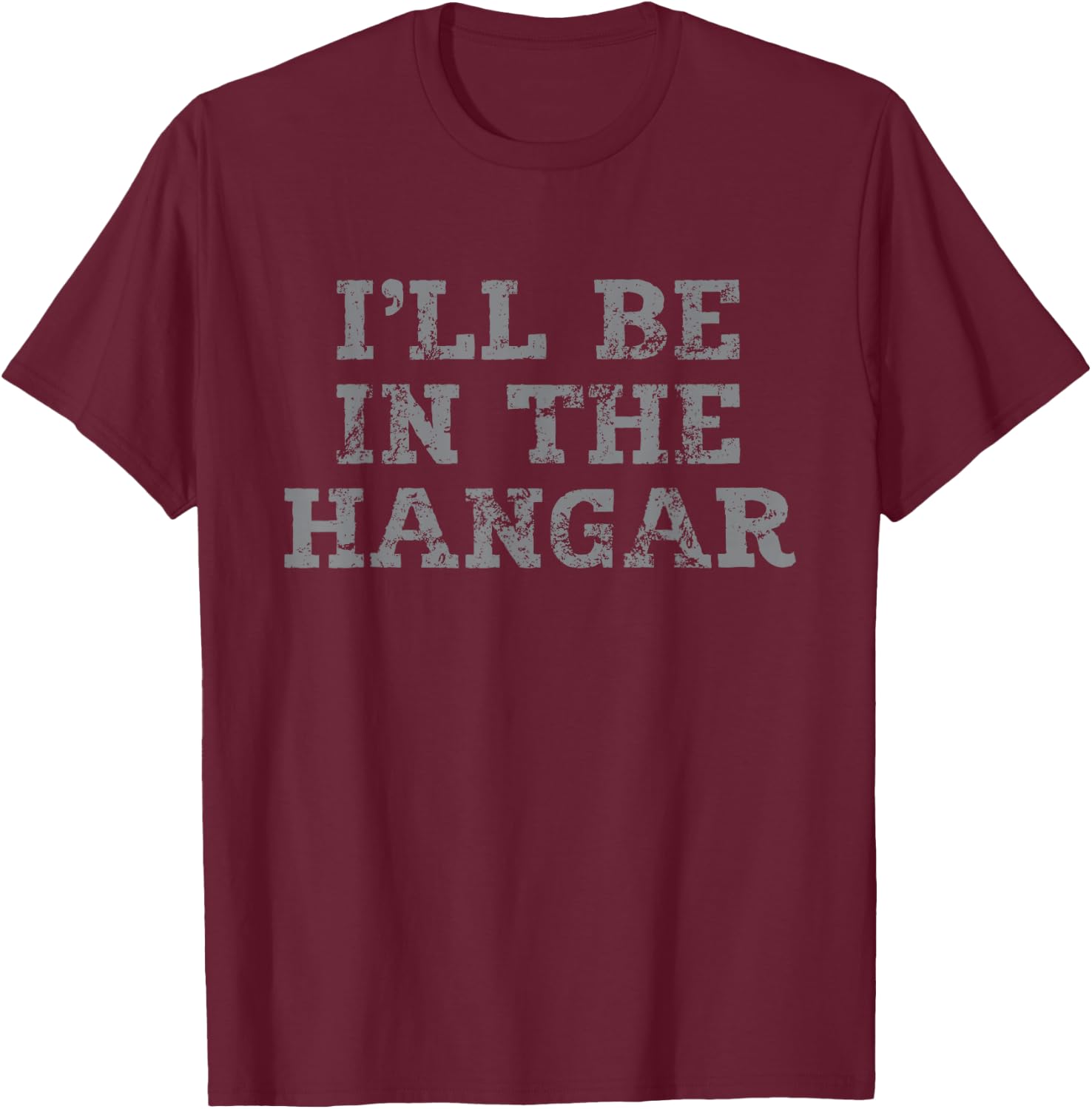 I'll Be In The Hangar Text Design for Aviation Enthusiasts T-Shirt - T-Shirt | Maroon