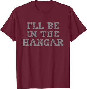 I'll Be In The Hangar Text Design for Aviation Enthusiasts T-Shirt - T-Shirt | Maroon