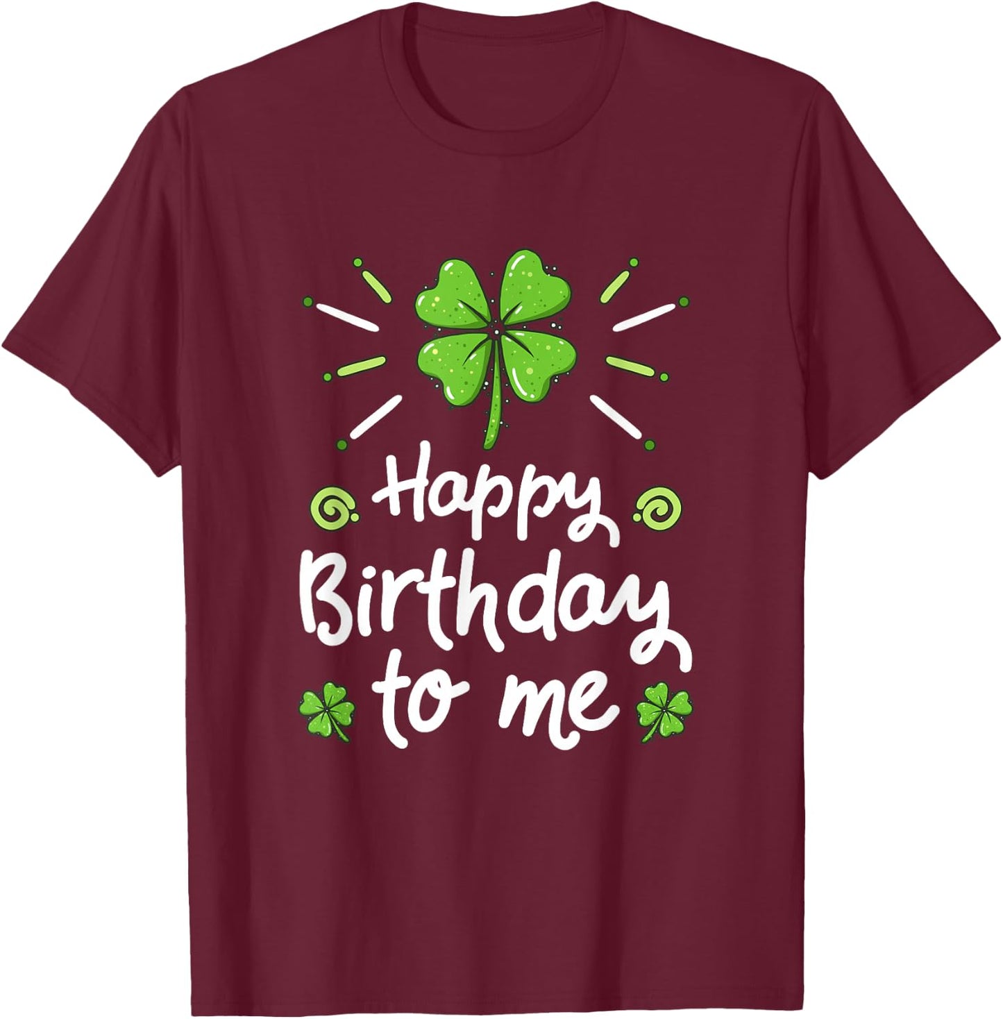 Happy Birthday To Me St Patricks Day Lucky Birthday Shamrock T-Shirt - T-Shirt | Maroon