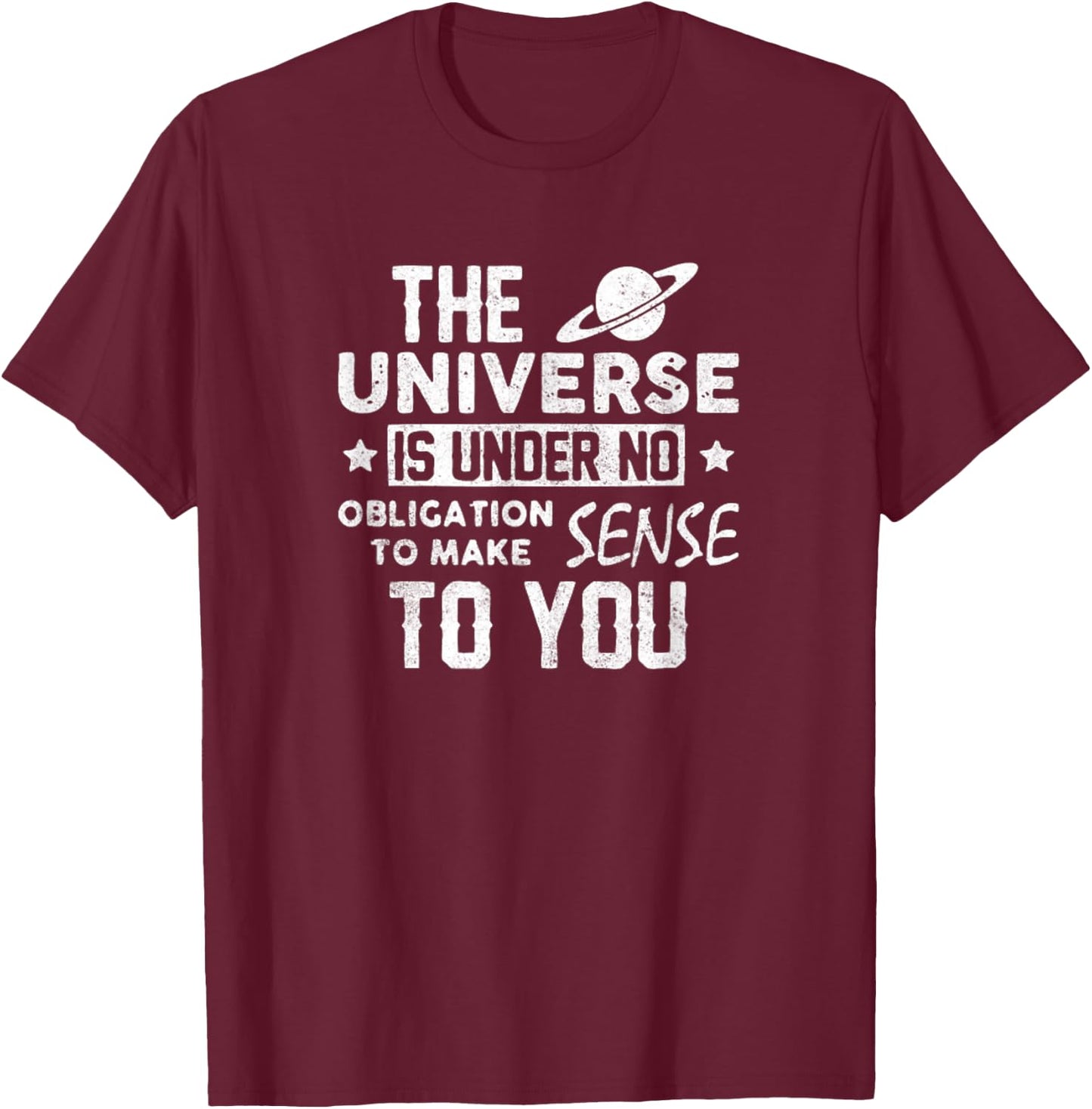 Universe is Under no Obligation to Make Sense to You Shirt T-Shirt - T-Shirt | Maroon