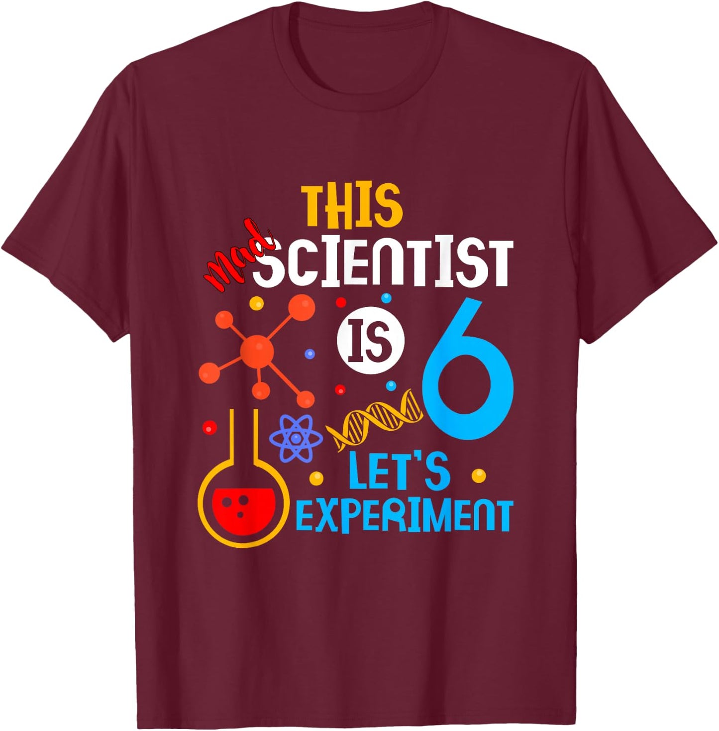 6th Birthday This Mad Scientist Is 6 Let's Experiment T-Shirt - T-Shirt | Maroon