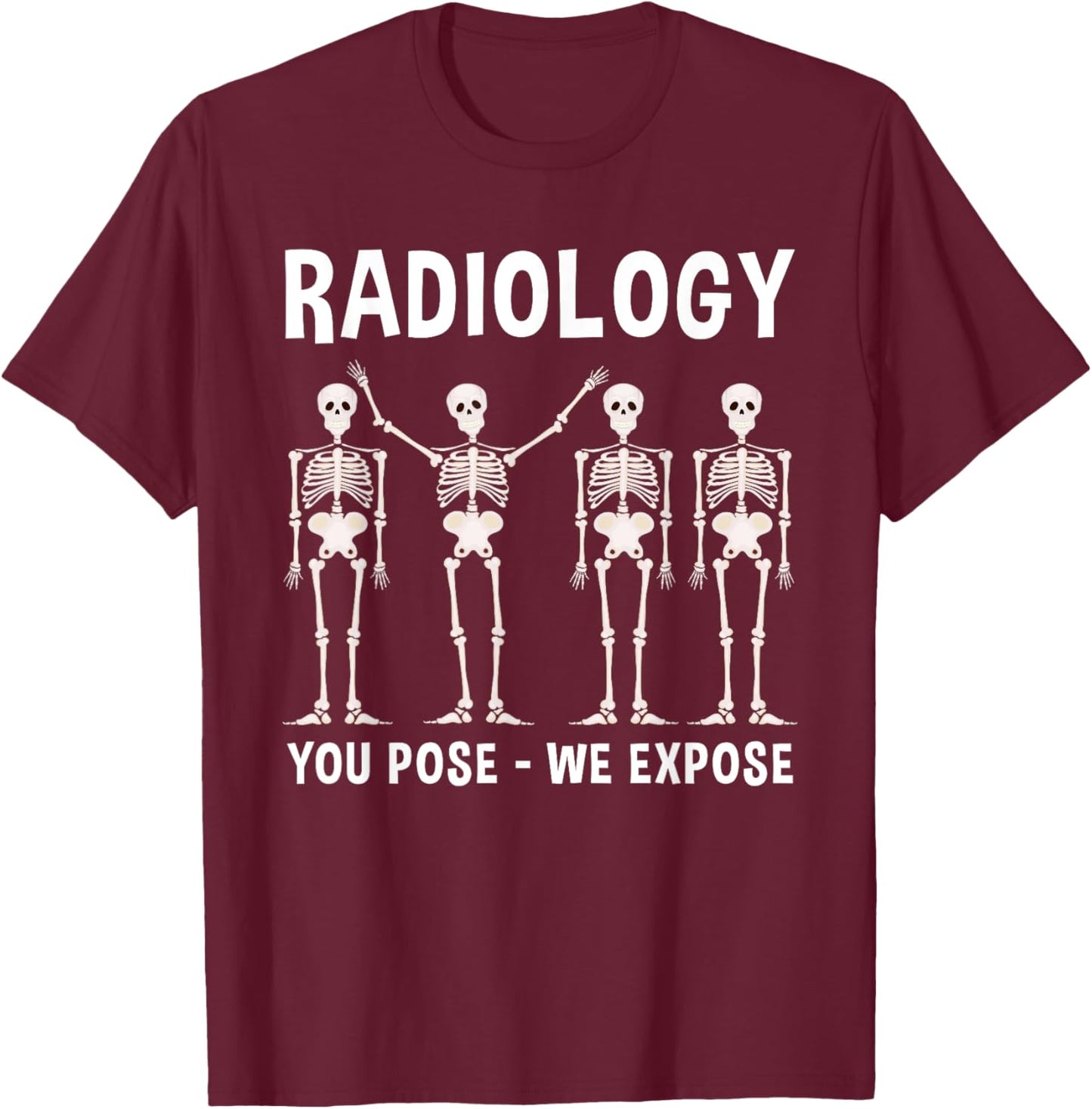 Funny Radiology You Pose We Expose X-Ray Tech Skeleton Gift T-Shirt - T-Shirt | Maroon