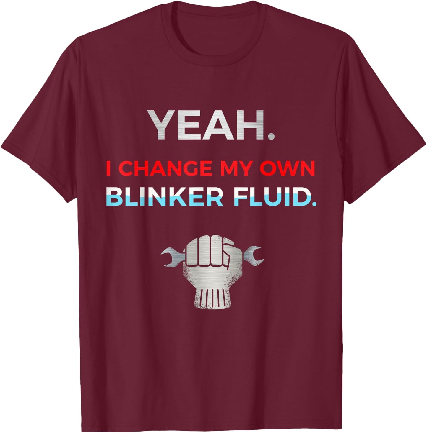 Yeah I Change My Own Blinker Fluid Car Mechanic T-Shirt - T-Shirt | Maroon