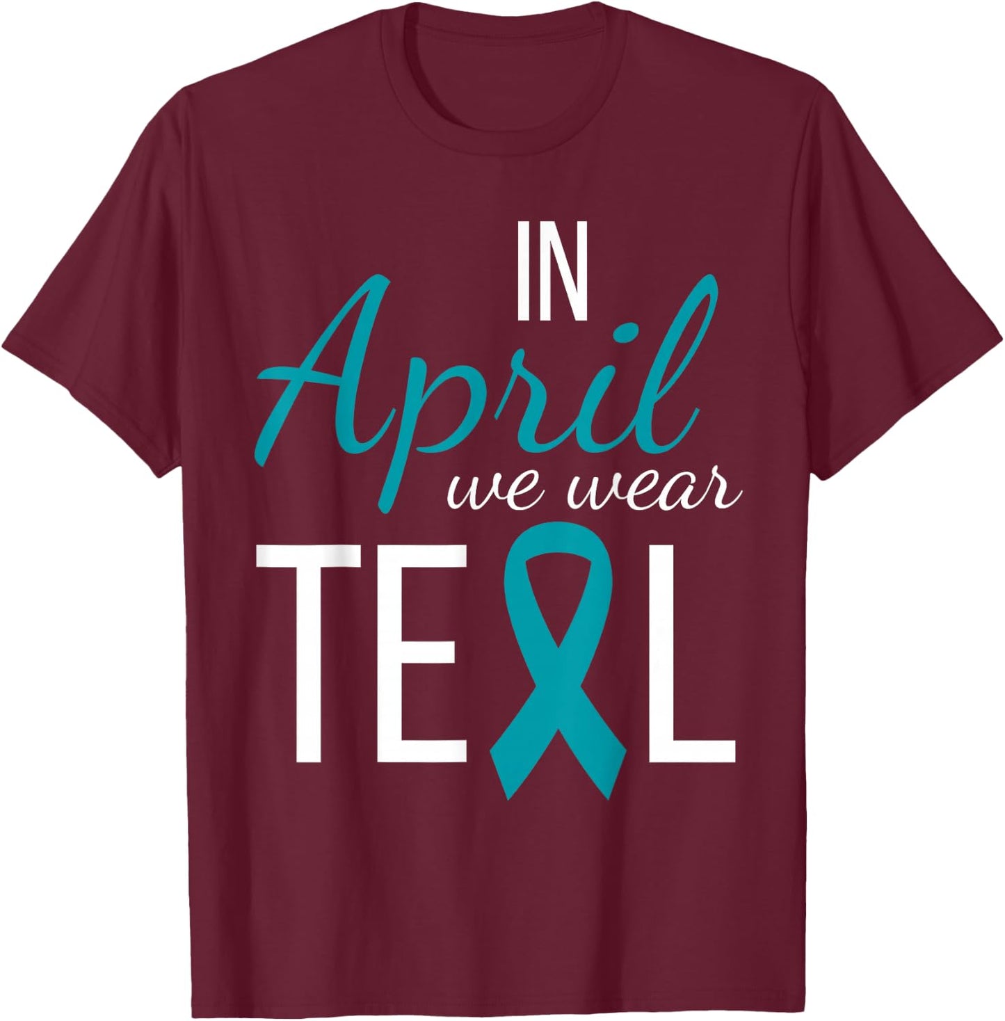 In April We Wear Teal Sexual Assault Awareness Month Ribbon T-Shirt - T-Shirt | Maroon