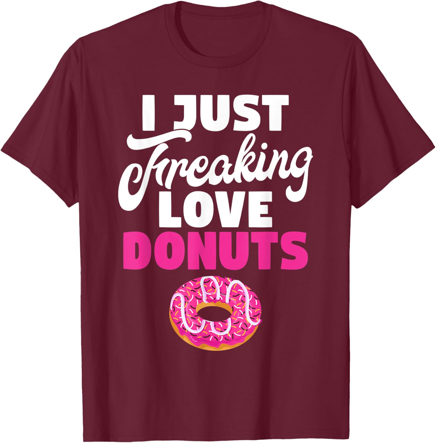 I just freaking love Donuts Snack Donut T-Shirt - T-Shirt | Maroon