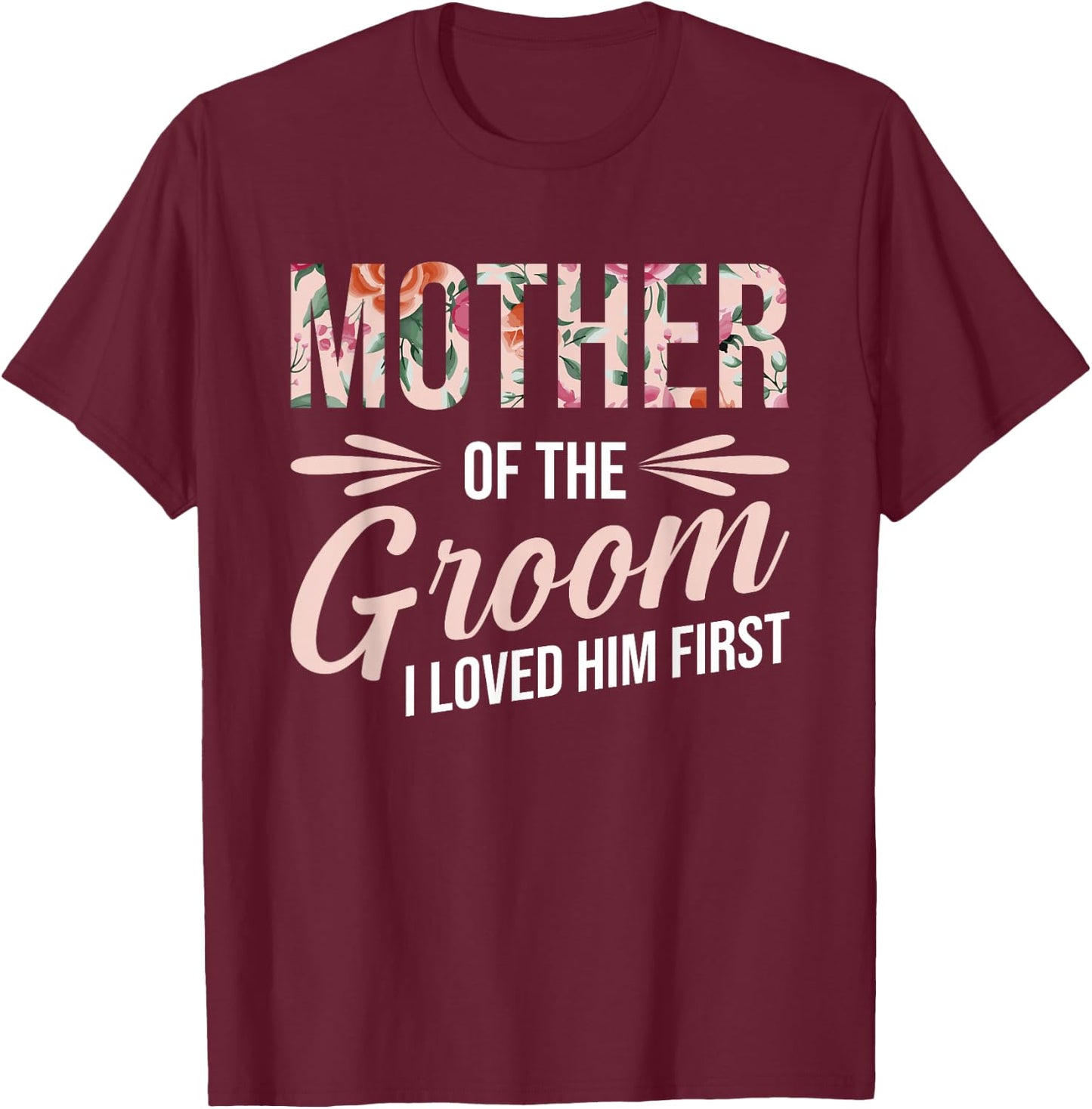 Mother Of The Groom I Loved Him First T-Shirt - T-Shirt | Maroon