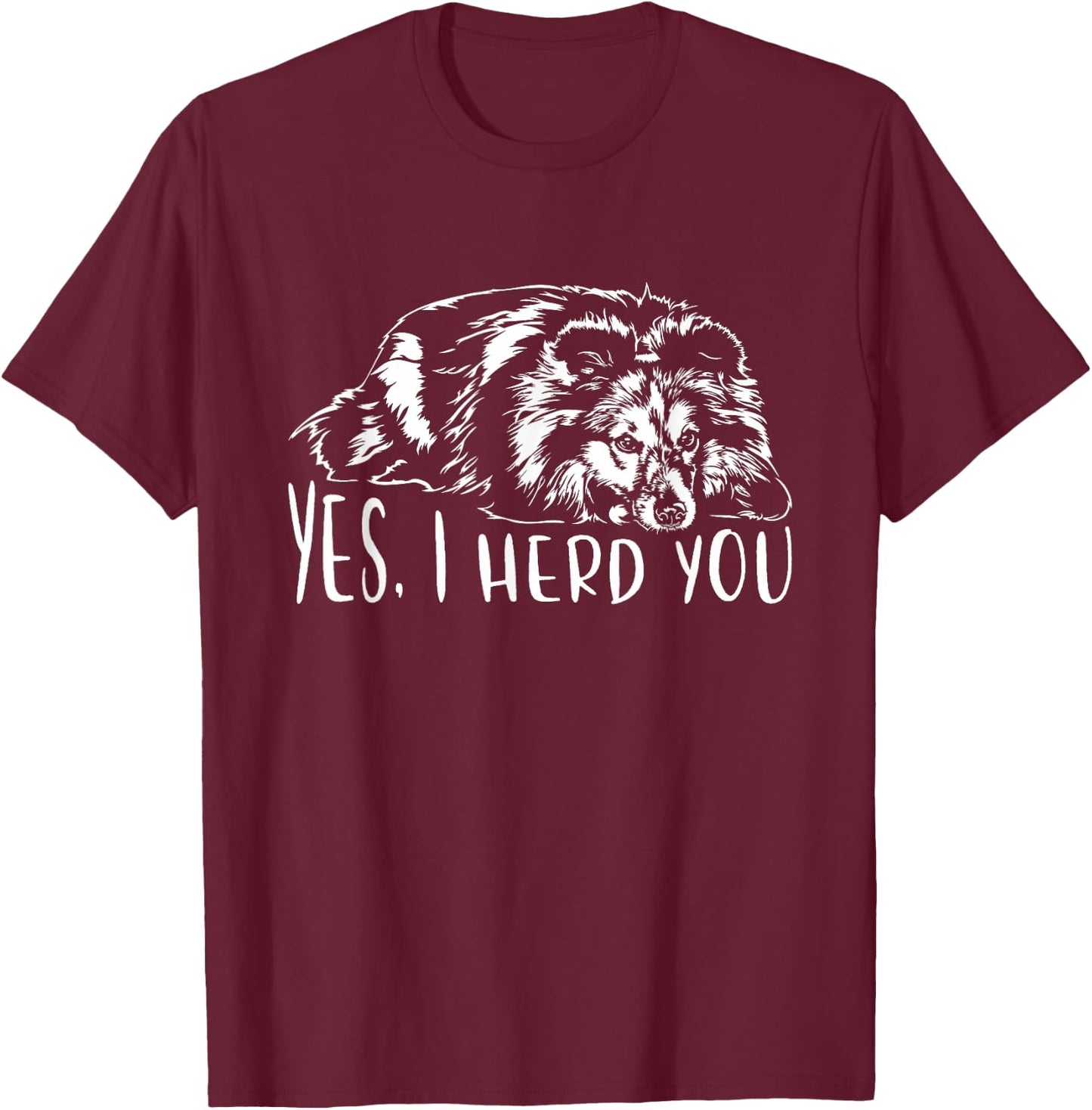 Sheltie I Herd You Herd Dog Funny Dog Sayings T-Shirt - T-Shirt | Maroon