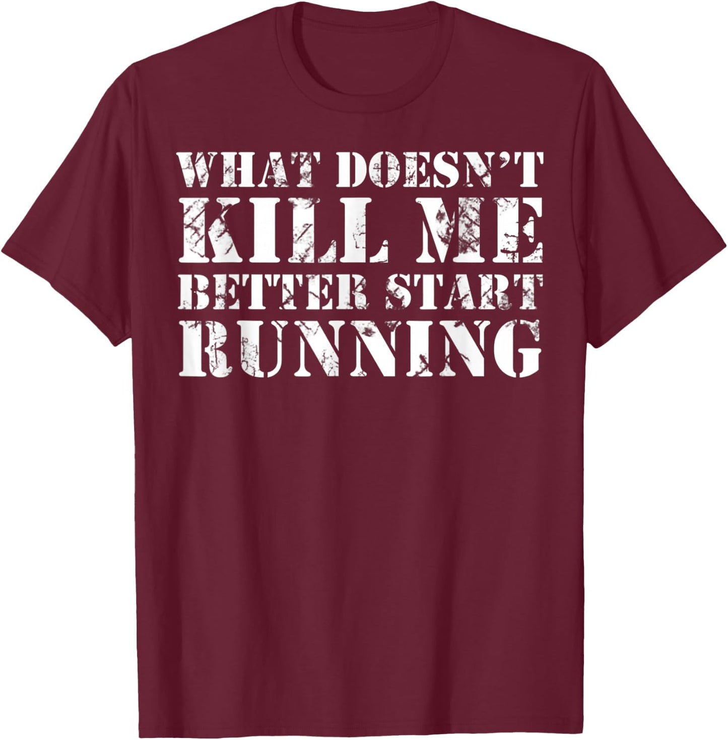 What Doesn't Kill Me Better Start Running T-Shirt - T-Shirt | Maroon