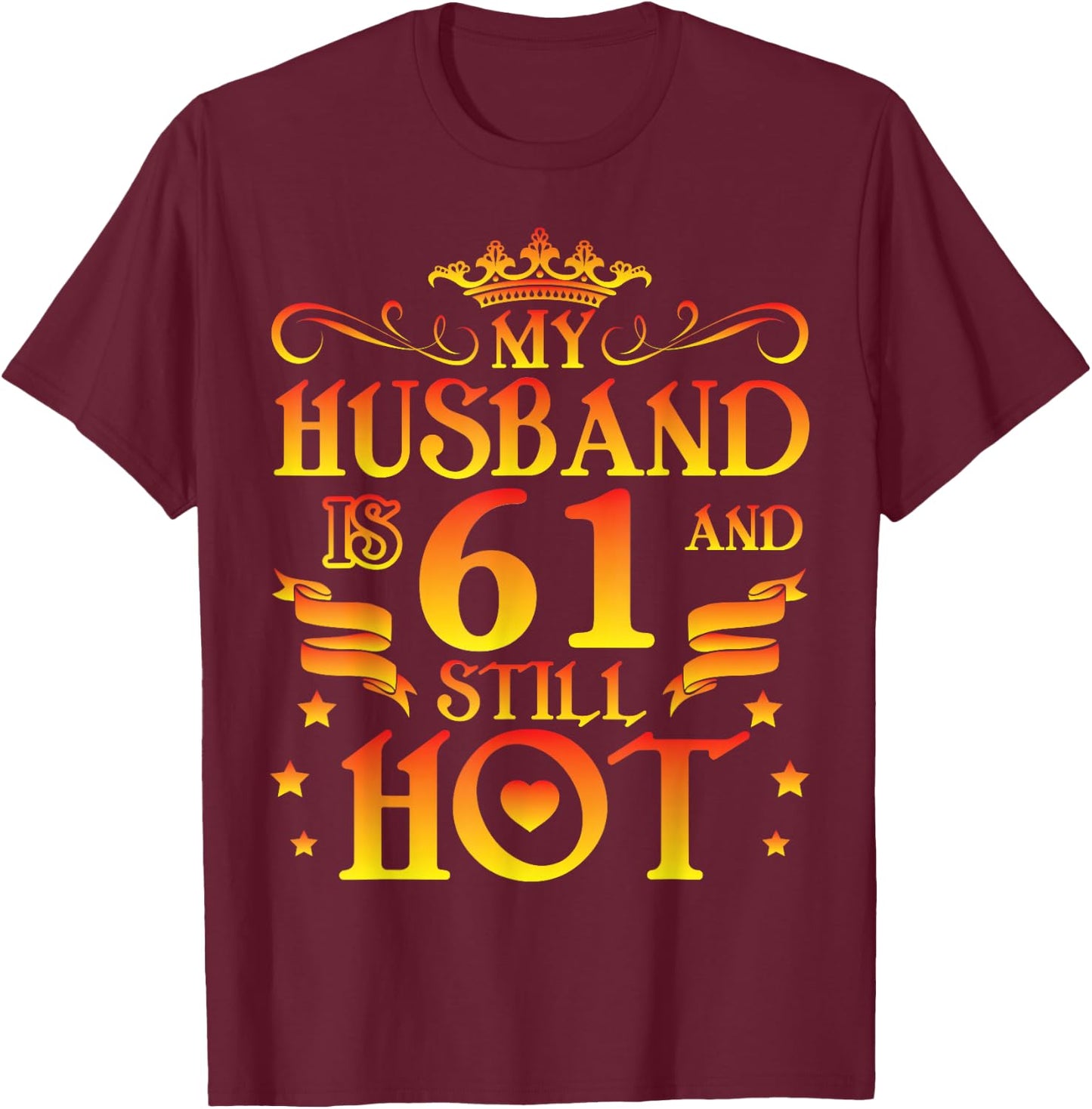 My husband is 61 years old and still hot Happy Birthday T-Shirt - T-Shirt | Maroon