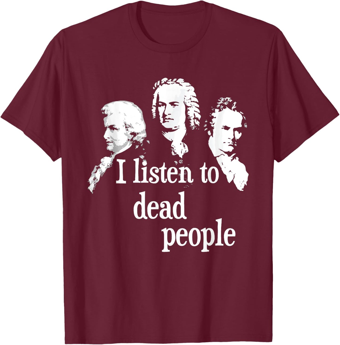I Listen to Dead People - Classical Music Composer Teacher Small T-Shirt - T-Shirt | Maroon