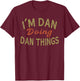 I'm DAN Doing DAN Things Funny Saying Gift T-Shirt - T-Shirt | Maroon