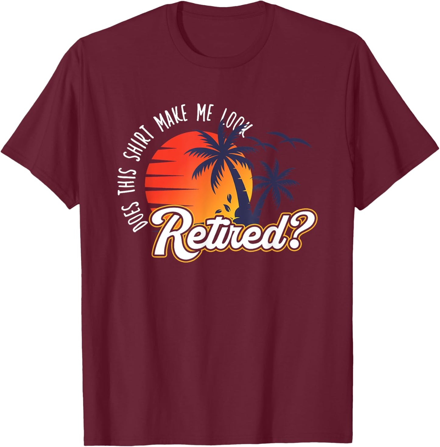 Funny Summer Vacation Does This Shirt Make Me Look Retired Women T-Shirt - T-Shirt | Maroon