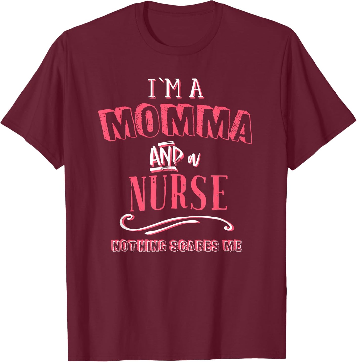 I'm A Momma And Nurse Nothing Scares Me Nursing Gift Mother T-Shirt - T-Shirt | Maroon