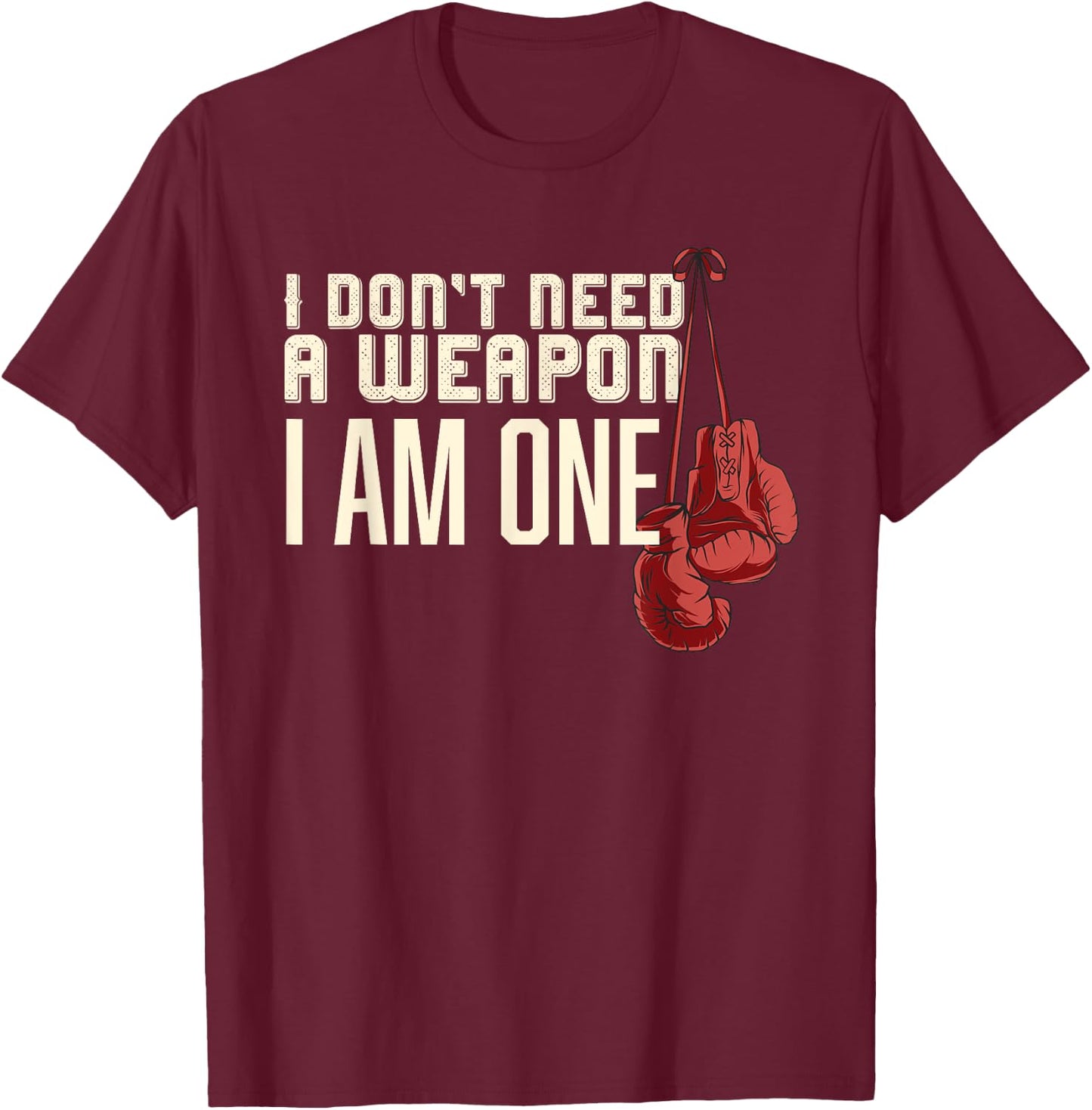 I Don't Need A Weapon Boxing Gloves Boxer gift men T-Shirt - T-Shirt | Maroon