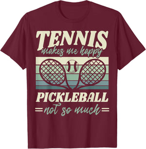 Tennis Makes me Happy Pickleball Not so Much Player Fan T-Shirt - T-Shirt | Maroon