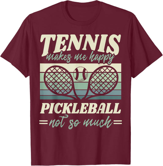 Tennis Makes me Happy Pickleball Not so Much Player Fan T-Shirt - T-Shirt | Maroon