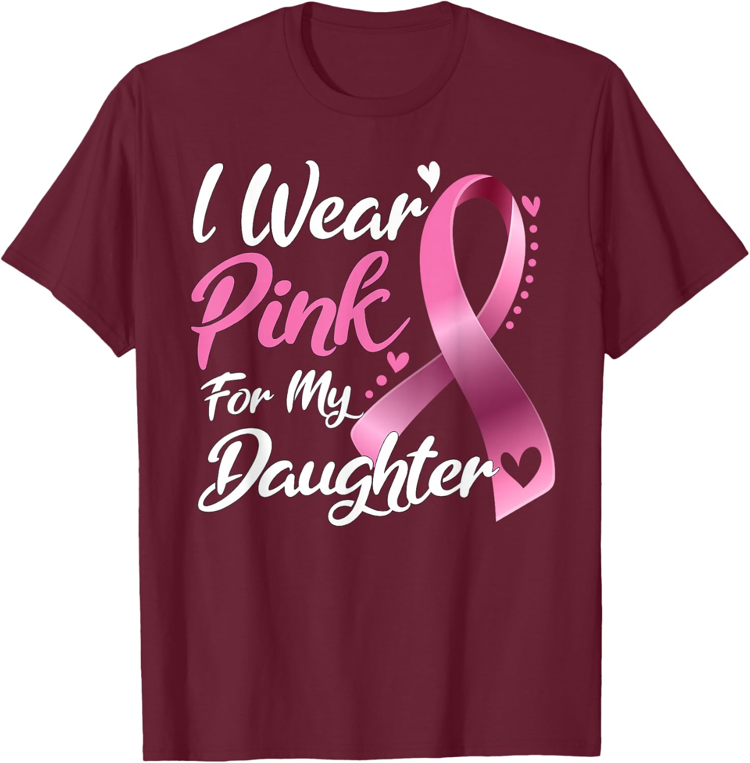 I Wear Pink For My Daughter Breast Cancer Awareness T-Shirt - T-Shirt | Maroon