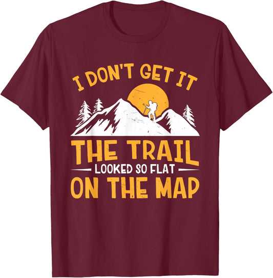 Hike I Don't Get It The Trail Looked So Flat On The Map T-Shirt - T-Shirt | Maroon