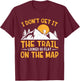 Hike I Don't Get It The Trail Looked So Flat On The Map T-Shirt - T-Shirt | Maroon