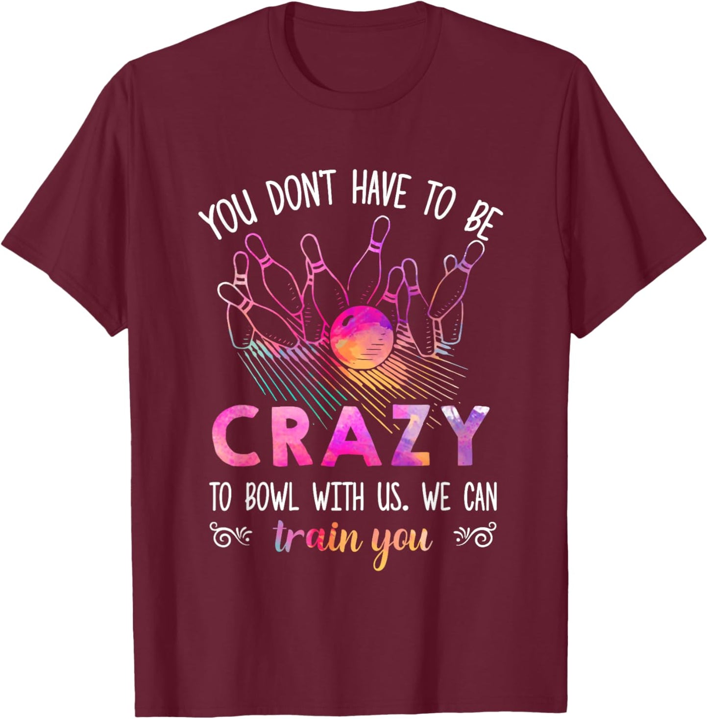 You Don't Have To Be Crazy To Bowl With Us T-Shirt - T-Shirt | Maroon