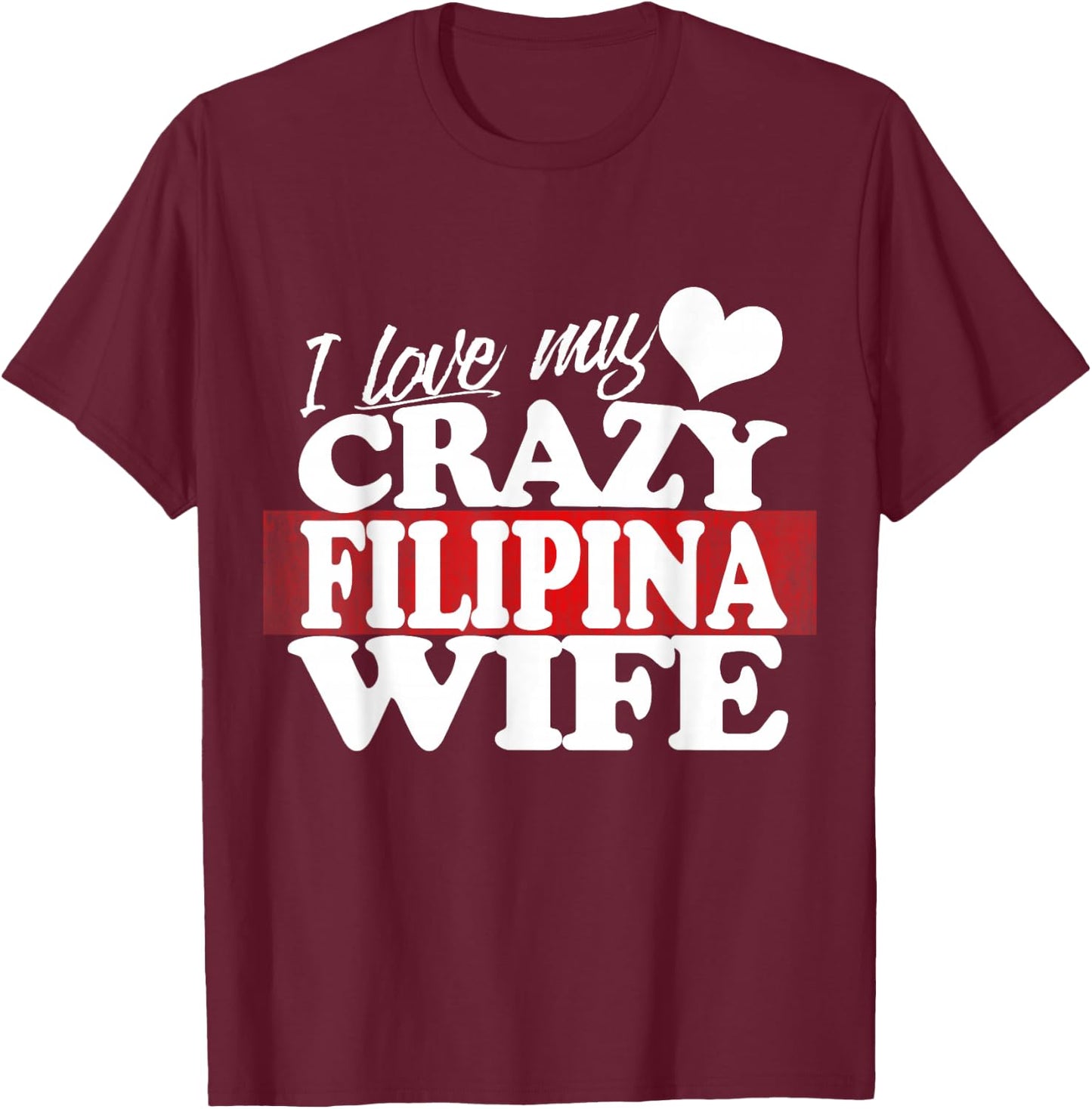 I Love my Crazy Filipina Wife Funny but Loving T-Shirt - T-Shirt | Maroon
