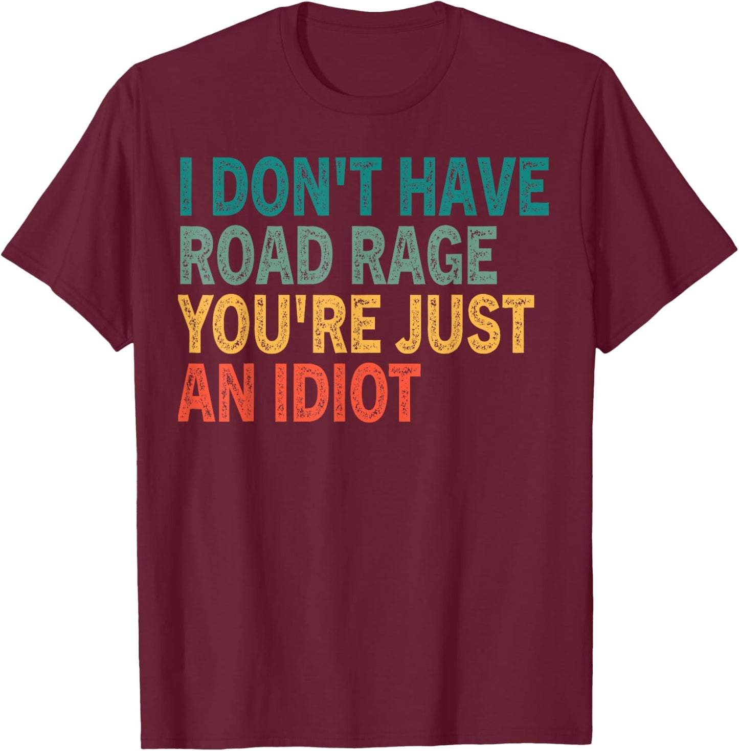 I Don't Have Road Rage You're Just an Idiot Retro Vinatge Te T-Shirt - T-Shirt | Maroon