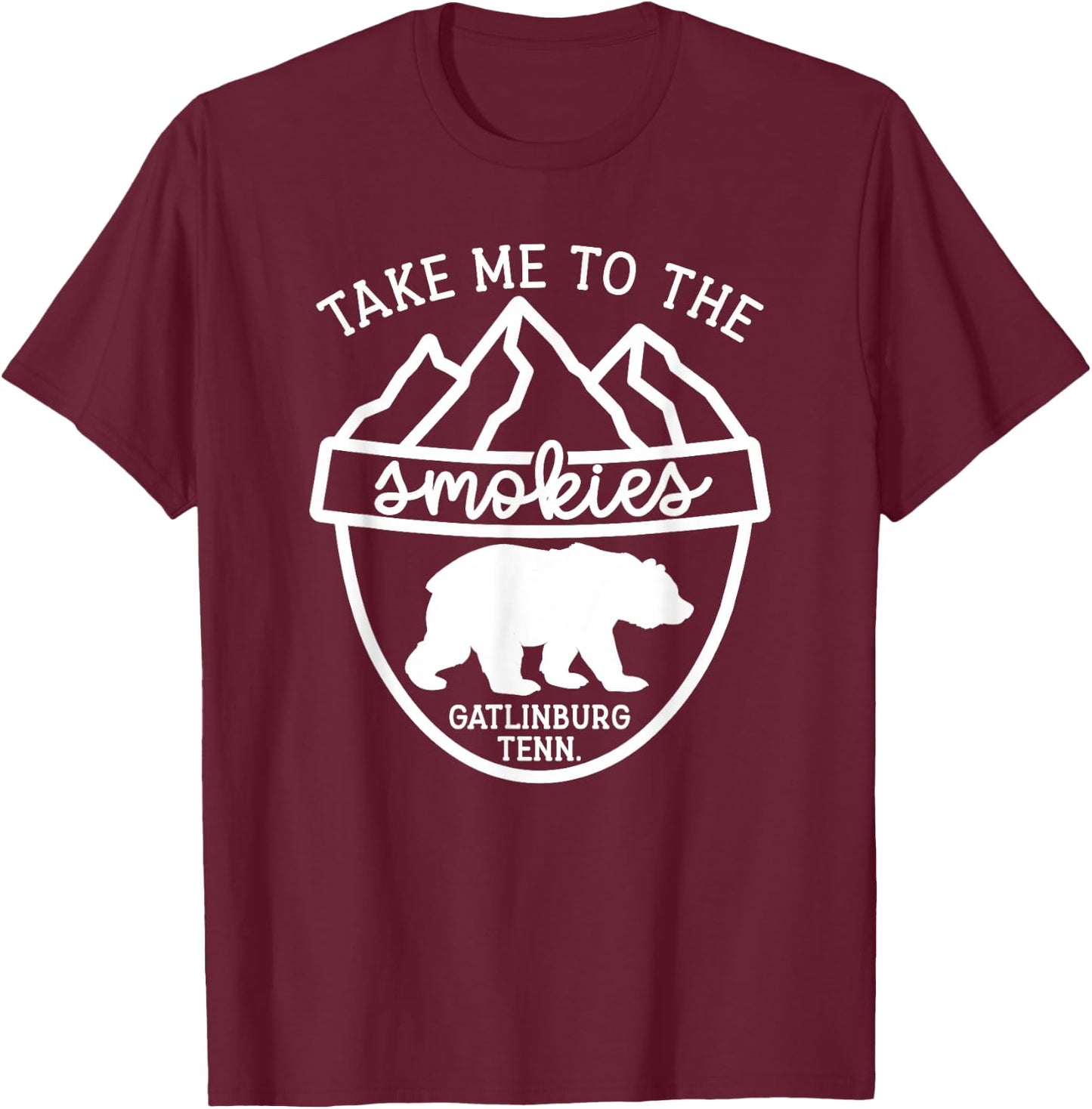 Take Me To The Smokies Smoky Mountain Gatlinburg TN Vacation T-Shirt - T-Shirt | Maroon
