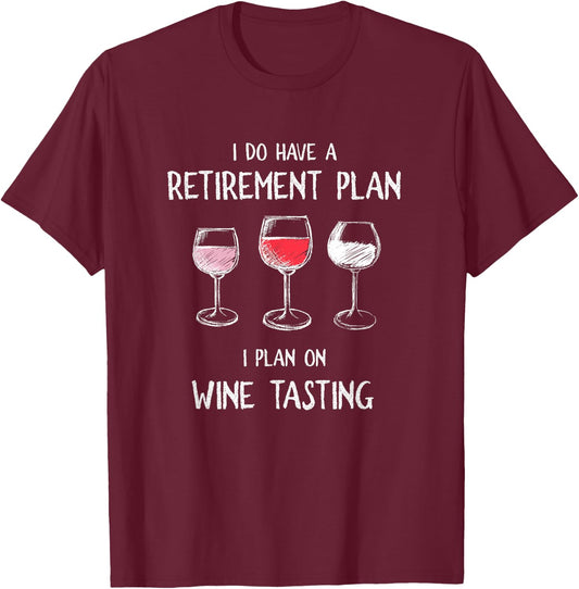 I Do Have A Retirement Plan. I Plan On Wine Tasting. T-Shirt - T-Shirt | Maroon