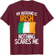 My Husband Is Irish Nothing Scares Me Funny Husband T-Shirt - T-Shirt | Maroon
