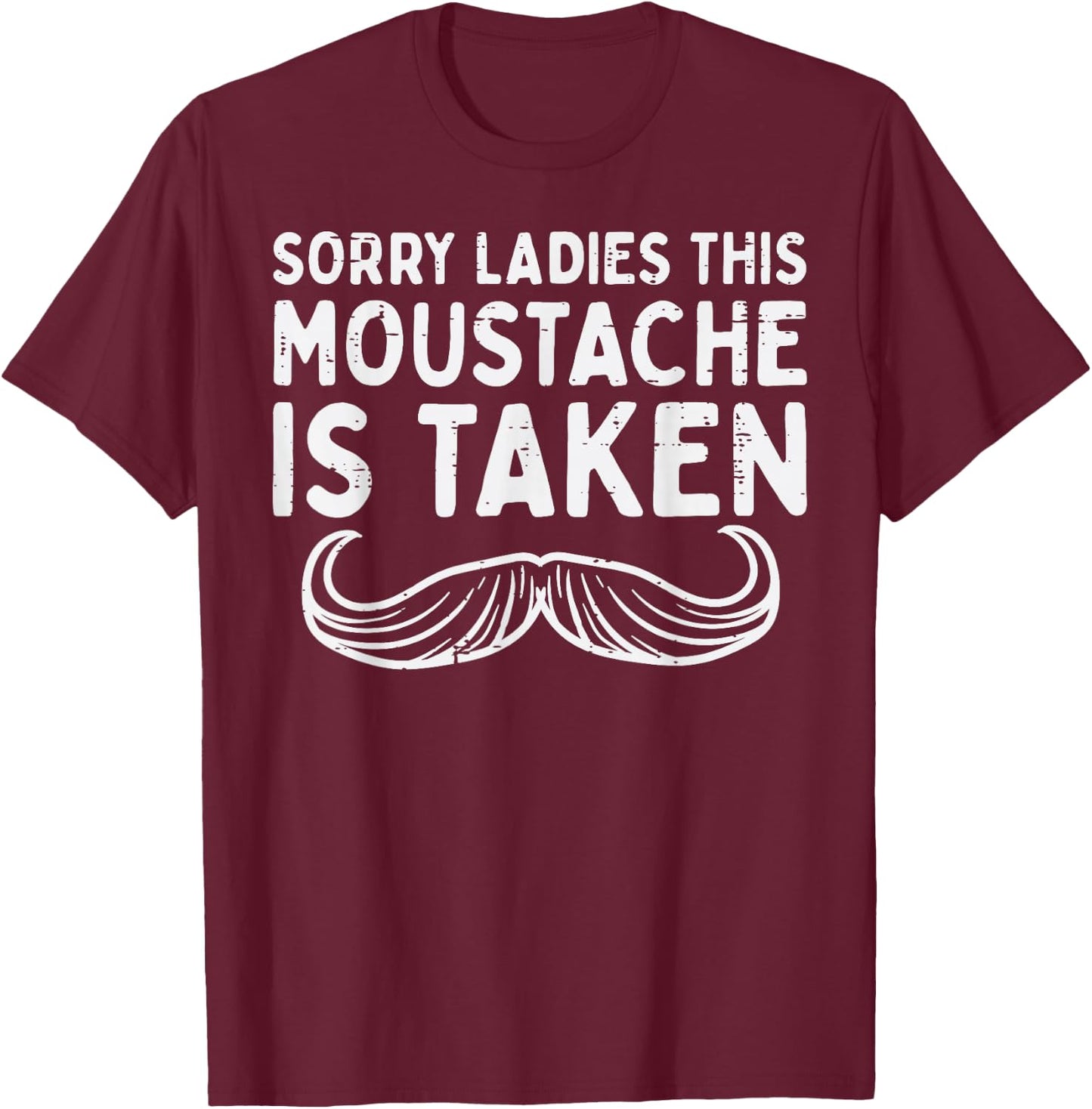 Sorry Ladies Moustache Taken Funny Valentines Day Men Gift T-Shirt - T-Shirt | Maroon