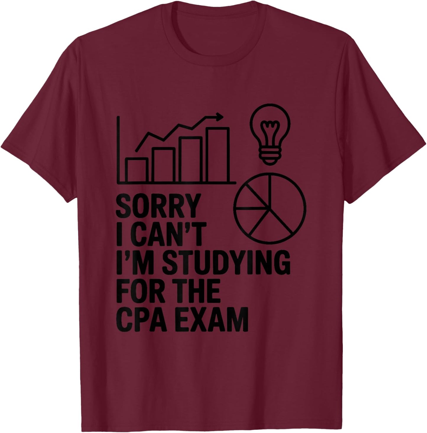 Sorry I Can't I'm Studying for The CPA Exam T-Shirt - T-Shirt | Maroon