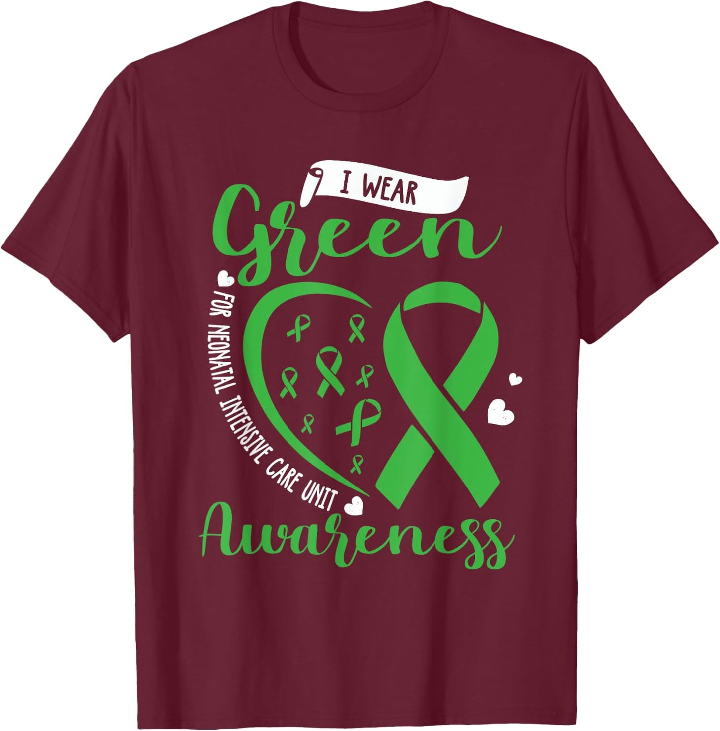 I Wear Green For NICU Awareness Neonatal Intensive Care Unit T-Shirt - T-Shirt | Maroon