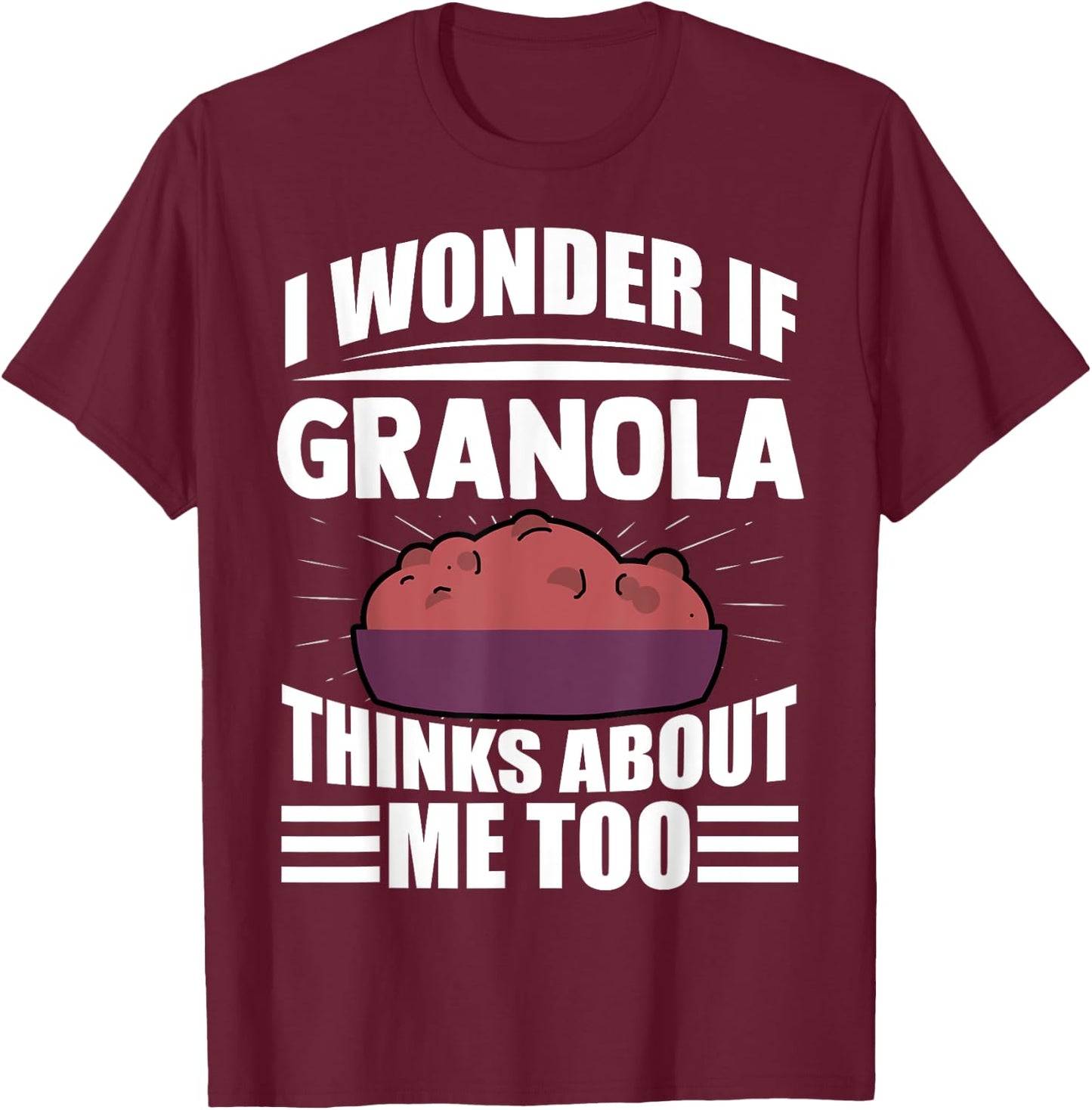 I Wonder If Granola Thinks About Me Too Funny Food Sayings T-Shirt - T-Shirt | Maroon