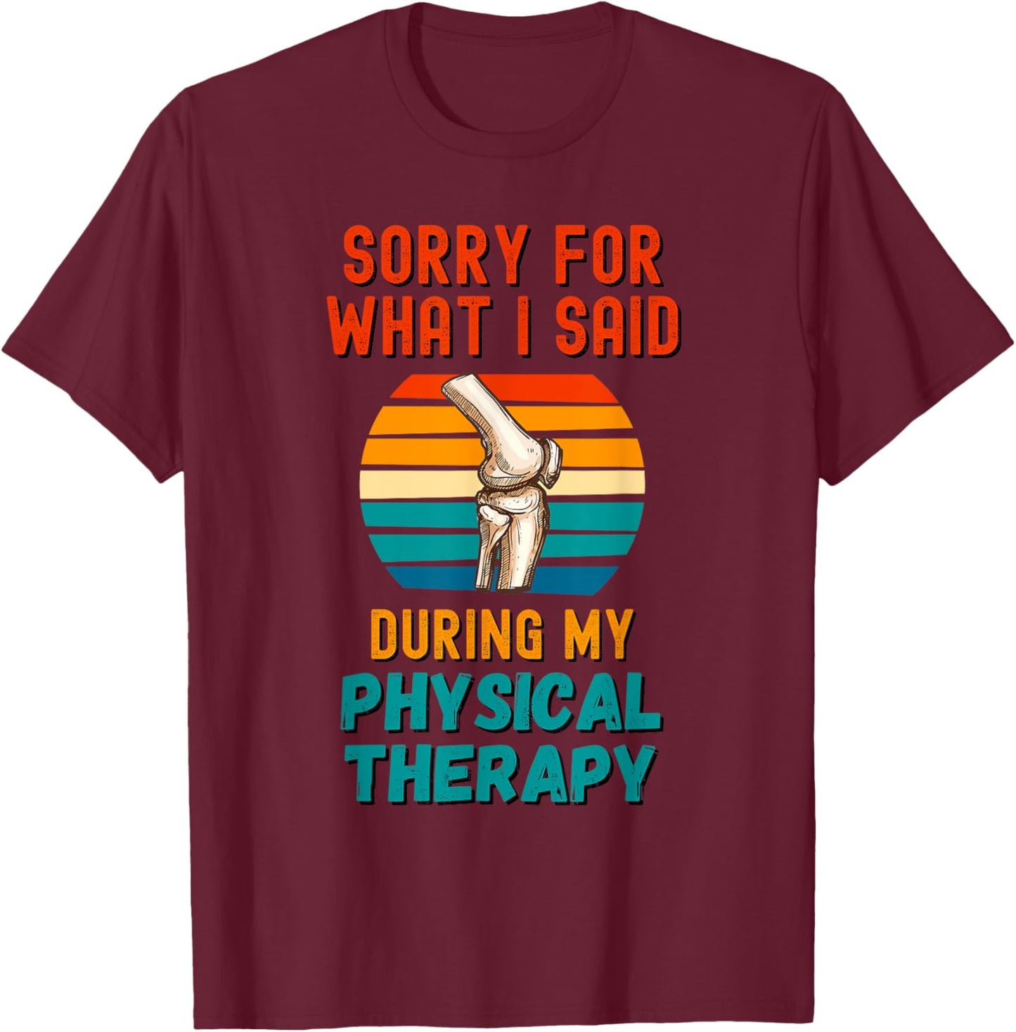 Funny Physical Therapy Surgery Recovery Knee Replacement T-Shirt - T-Shirt | Maroon