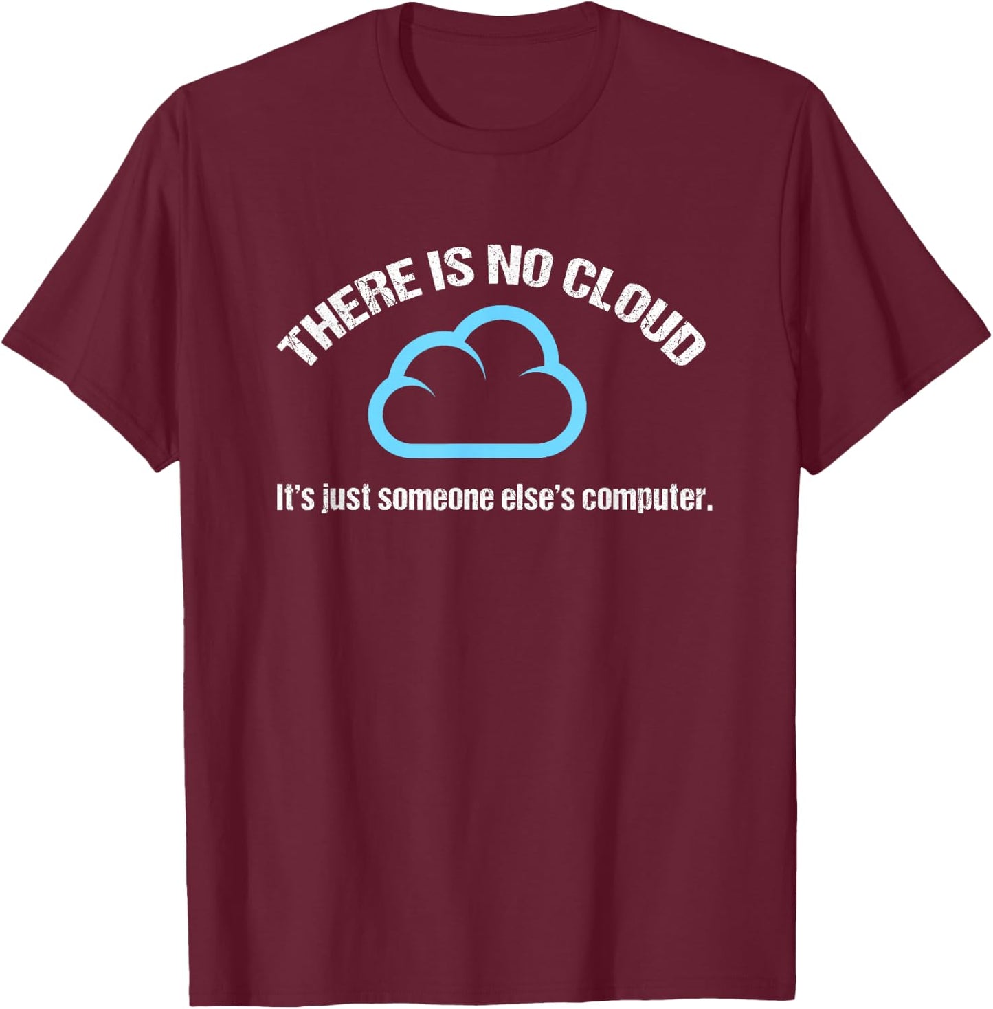 There's No Cloud, Just Someone Else's Computer T-Shirt - T-Shirt | Maroon