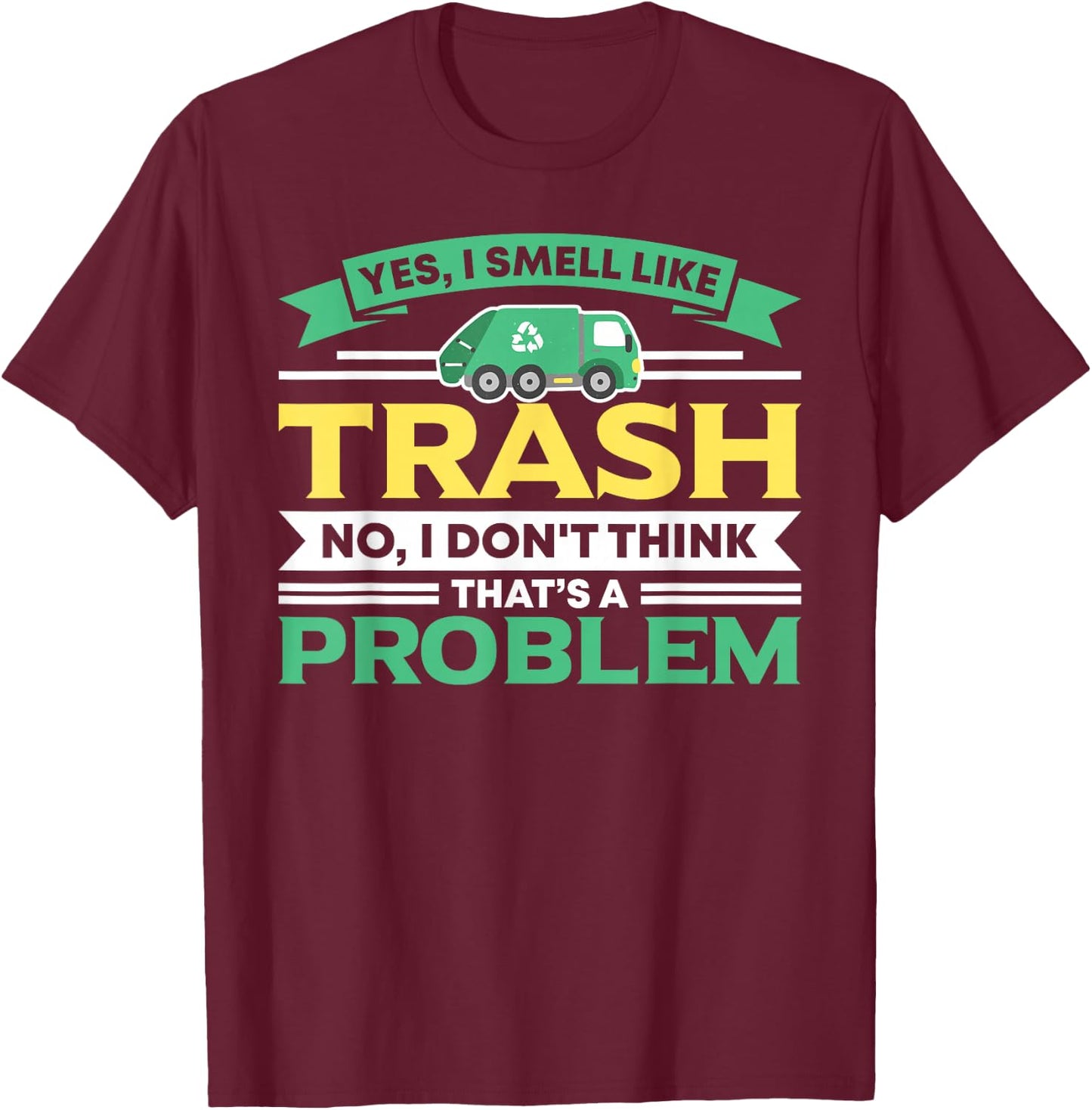 I Smell Like Trash No Problem Waste Management Garbage Truck T-Shirt - T-Shirt | Maroon