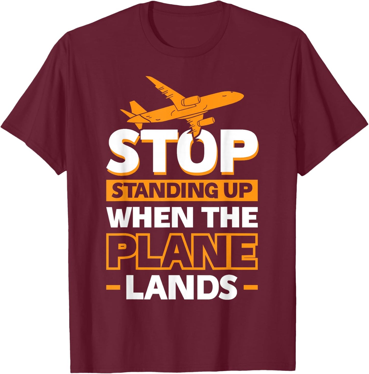 Stop Standing Up When The Plane Lands T-Shirt - T-Shirt | Maroon