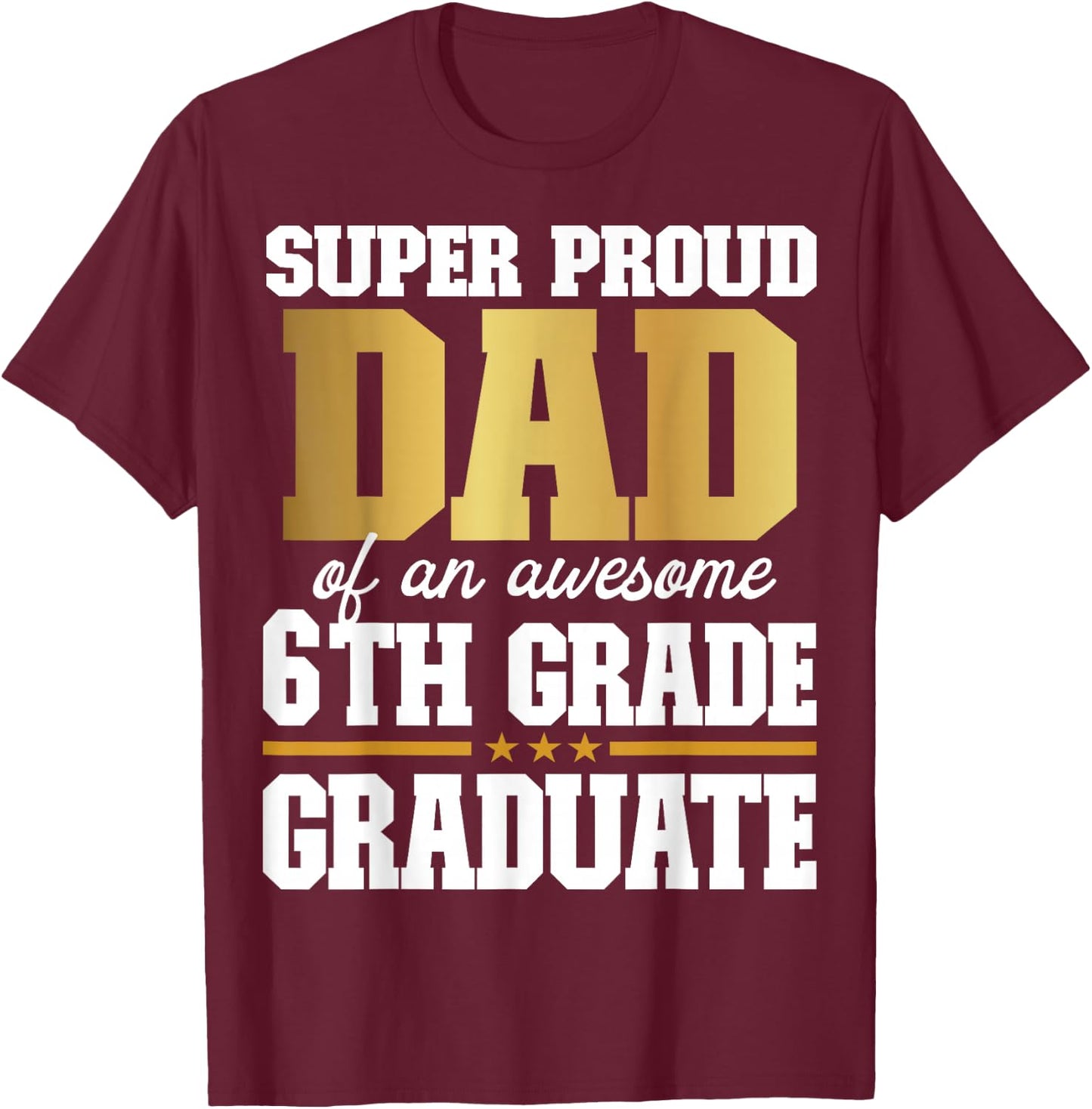 Super Proud Dad of an Awesome 6th Grade Graduate 2024 2025 T-Shirt - T-Shirt | Maroon