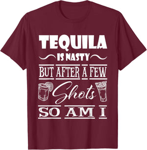Tequila is Nasty but After a Few Shots, so am i T-Shirt - T-Shirt | Maroon
