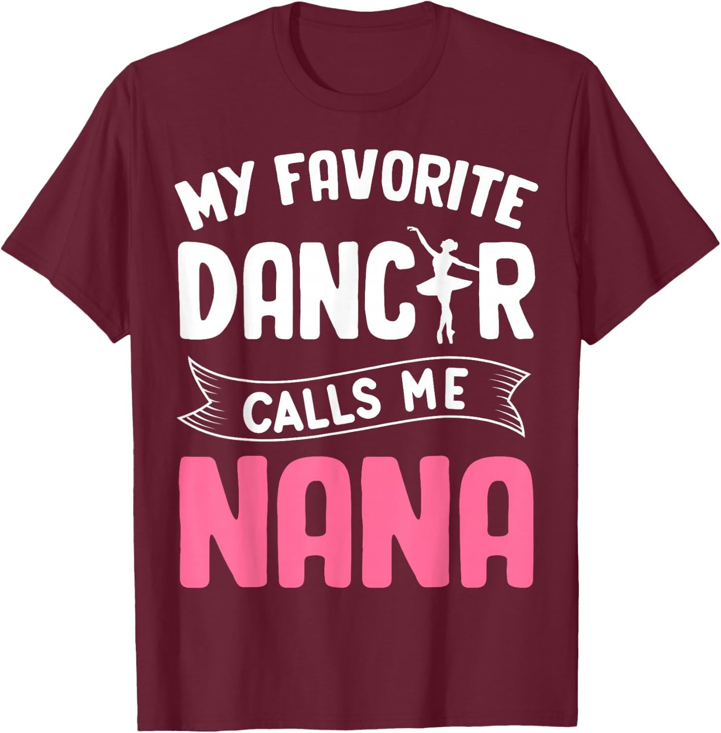 My Favorite Dancer Calls Me Nana Ballet Mother’s Day Ideas T-Shirt - T-Shirt | Maroon