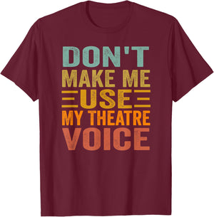 Don't Make Me Use My Theatre Voice - Funny Musical Vintage T-Shirt - T-Shirt | Maroon