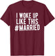 I Woke Up Like This Married Shirt New Bride Gift New Husband T-Shirt - T-Shirt | Maroon