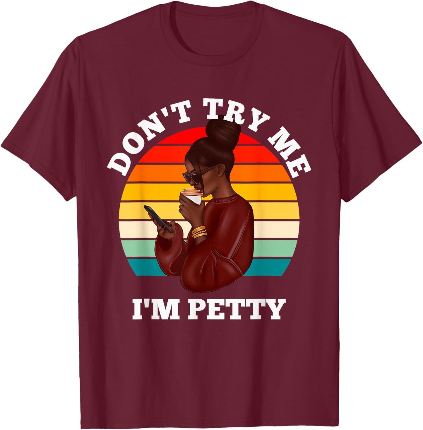 Don't Try Me I'm Petty Funny Melanin Black Women Afro Girls T-Shirt - T-Shirt | Maroon