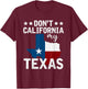 Funny Texas Flag Patriotic Texan Dont California My Texas T-Shirt - T-Shirt | Maroon